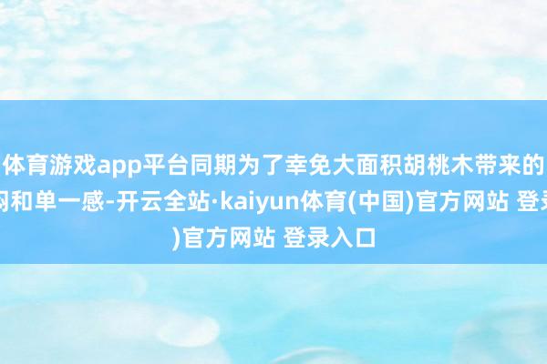 体育游戏app平台同期为了幸免大面积胡桃木带来的千里闷和单一感-开云全站·kaiyun体育(中国)官方网站 登录入口