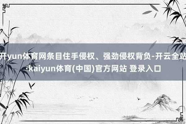 开yun体育网条目住手侵权、强劲侵权背负-开云全站·kaiyun体育(中国)官方网站 登录入口