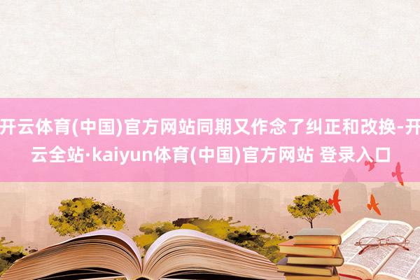 开云体育(中国)官方网站同期又作念了纠正和改换-开云全站·kaiyun体育(中国)官方网站 登录入口