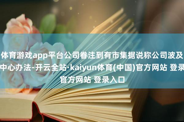 体育游戏app平台公司眷注到有市集据说称公司波及数据中心办法-开云全站·kaiyun体育(中国)官方网站 登录入口